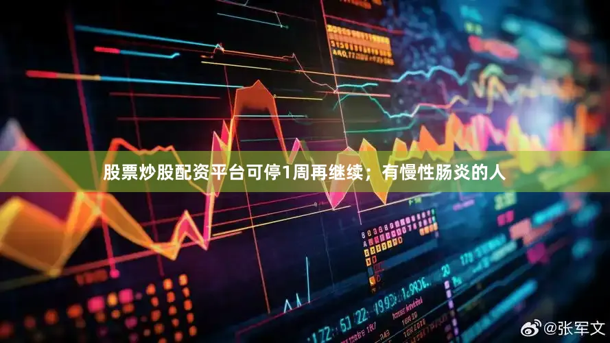 股票炒股配资平台可停1周再继续；有慢性肠炎的人